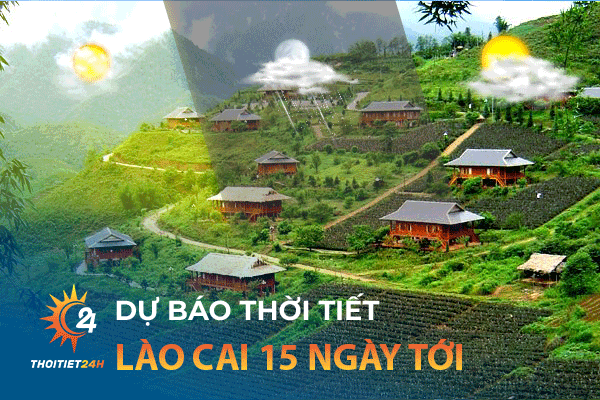 Dự báo thời tiết Lào Cai 15 ngày tới