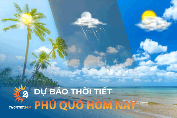 Dự báo thời tiết Phú Quốc hôm nay