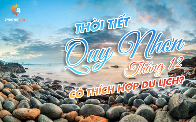 Thời tiết Quy Nhơn tháng 12 có thích hợp du lịch?