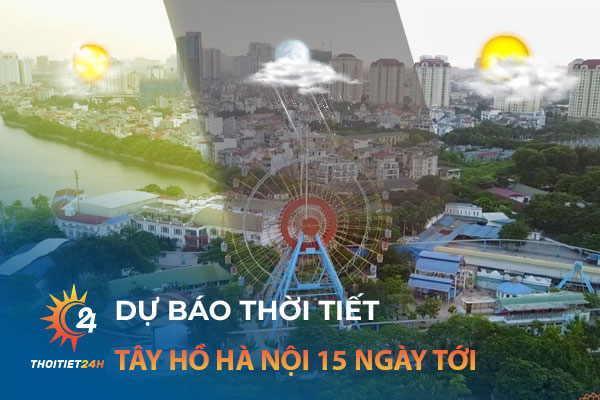 Dự báo thời tiết Tây Hồ Hà Nội 15 ngày tới