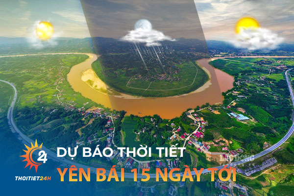 Dự báo thời tiết Yên Bái 15 ngày tới