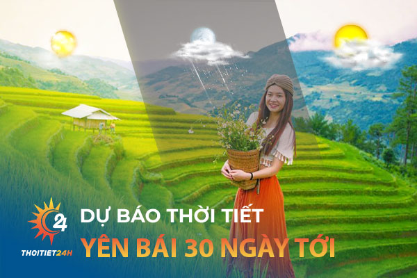 Dự báo thời tiết Yên Bái 30 ngày tới