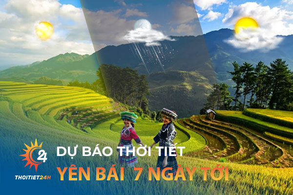 Dự báo thời tiết Yên Bái 7 ngày tới