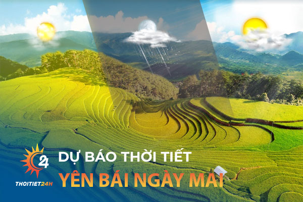 Dự báo thời tiết Yên Bái ngày mai