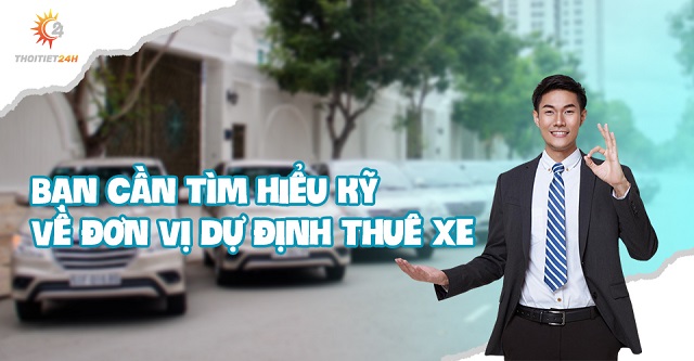 Bạn cần tìm hiểu kỹ về đơn vị dự định thuê xe